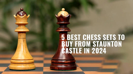 5 BEST CHESS SETS TO BUY FROM STAUNTON CASTLE IN 2024
